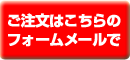 ご注文はこちらのフォームメールで