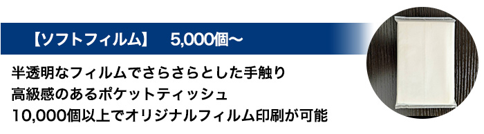 【ソフトフィルム】5,000個～ 半透明なフィルムでさらさらとした手触り 高級感のあるポケットティッシュ 10,000個以上でオリジナルフィルム印刷が可能