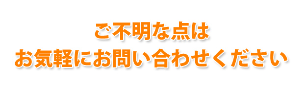 ご不明な点ありましたらお気軽にお問い合わせください