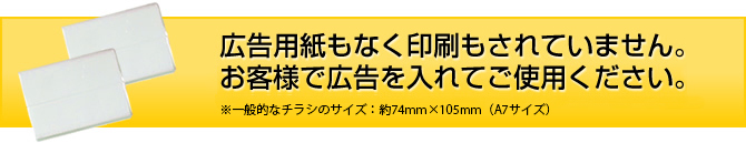 広告用紙もなく印刷もされていません。お客様で広告を入れてご使用ください。